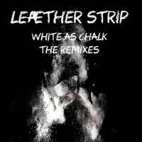 Leaether Strip - White As Chalk - The Remixes (2017)