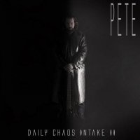 Pete - Daily Chaos Intake II (2017)