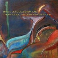 Bruce Ley - Bruce Ley Collection One: The Peacock, The Deer, And The Moon (2014)