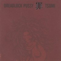 Dreadlock Pussy - Tsumi (2002)