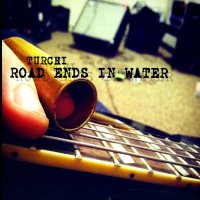 Turchi - Road Ends In Water (2012)