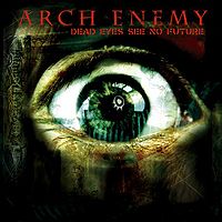 Arch Enemy - Dead Eyes See No Future (2004)