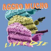 Aggro Mucho - Liver Die (2017)