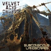 Velvet Acid Christ - Subconscious Landscapes (2014)