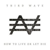 Third Wave - How To Live Or Let Die (2017)