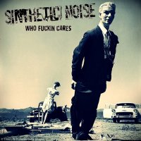 SiNTHETIC NOISE - Who Fuckin Cares (2016)