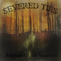 Severed Ties - Amongst Us All- Volume I (2012)