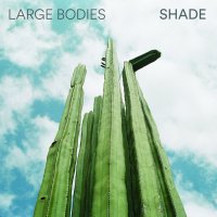 Large Bodies - Shade (2016)