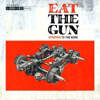 Eat The Gun - Stripped To The Bone (2013)