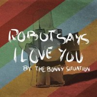 The Bonny Situation - Robot Says I Love You (2010)