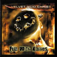 Velvet Acid Christ - Fun With Knives (1999)