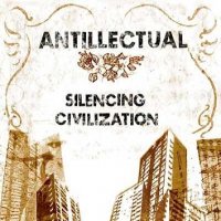 Antillectual - Silencing Civilization (2005)