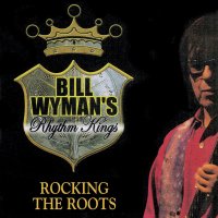 Bill Wyman\'s Rhythm Kings - Rocking The Roots (2017)