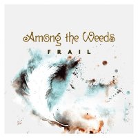 Among The Weeds - Frail (2016)