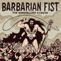 Barbarian Fist - The Whorelord Cometh (2015)