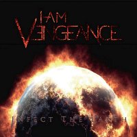 I Am Vengeance - Infect The Earth (2013)