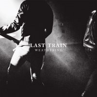 Last Train - Weathering (2017)