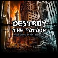 Destroy the Future - Achievement Of High Complexity (2013)