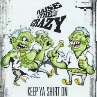 Raise The Crazy - Keep Ya Shirt On (2013)