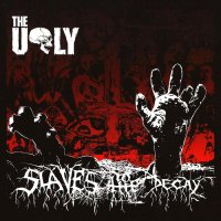 The Ugly - Slaves To The Decay (2008)