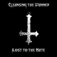 Cleansing The Damned - Lost To The Hate (2012)