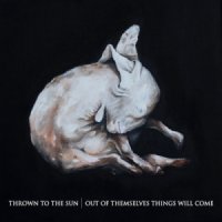 Thrown To The Sun - Out Of Themselves Things Will Come (2014)