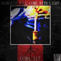 Oira 317 - Darkness Will Come With Light (2014)