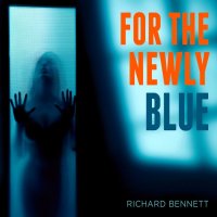 Richard Bennett - For The Newly Blue (2013)