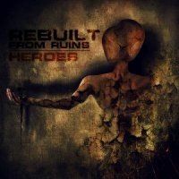 Rebuilt From Ruins - Heroes (2011)