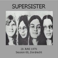 Supersister - Session 69 Dordrecht (Bootleg) (1970)