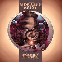 Mischief Brew - Bacchanal \'N\' Philadelphia (Bonus Reissue) (2016)