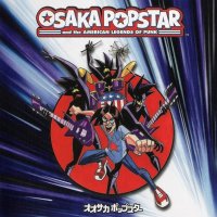 Osaka Popstar - Osaka Popstar And The American Legends Of Punk (2006)