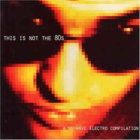 VA - This Is Not The 80s - A Nu-Wave Electro Compilation (2002)