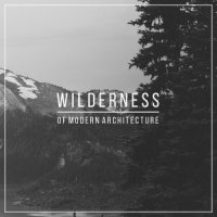 Of Modern Architecture - Wilderness (2015)