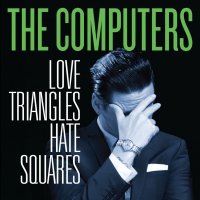 The Computers - Love Triangles Hate Squares (2013)