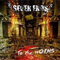 Seven Ends - To The Worms (2012)