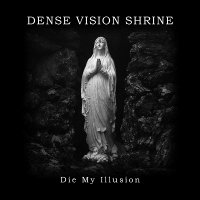 Dense Vision Shrine - Die My Illusion (2005)