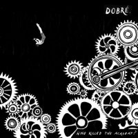 Dobre - Who Killed The Acrobat? (2017)