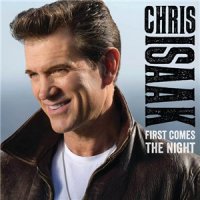 Chris Isaak - First Comes the Night [Deluxe Edition] (2015)