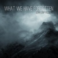 Jean Loup Pecquais - What We Have Forgotten (2015)