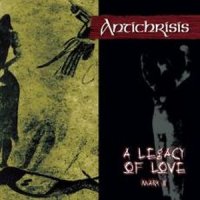 Antichrisis - A Legacy Of Love. Mark II (2005)  Lossless