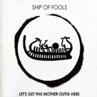 Ship Of Fools - Let\'s Get This Mother Outta Here (2002)