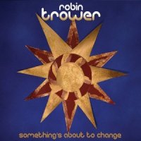 Robin Trower -  (2015) - Something\'s About To Change (2015)