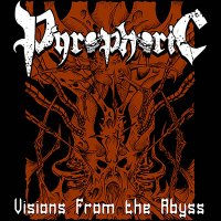 Pyrophoric - Visions From The Abyss (2014)