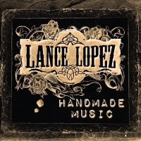 Lance Lopez - Handmade Music (2011)