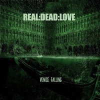 Real:Dead:Love - Venice Falling (2014)