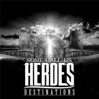 Some Call Us Heroes - Destinations (2014)