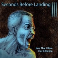 Seconds Before Landing - Now That I Have Your Attention (2017)