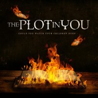 The Plot In You - Could You Watch Your Children Burn (2013)  Lossless