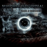 Morphing Into Primal - Principios De Autodestruccion (2011)